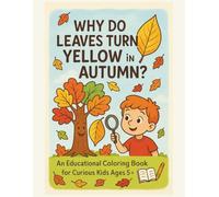 Why Do Leaves Turn Yellow in Autumn? An Educational Coloring Book for Curious Kids Ages 5+: Science Activity Workbook for Children (Kids Coloring)