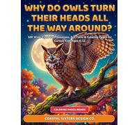 WHY DO OWLS TURN THEIR HEADS ALL THE WAY AROUND?: 100 Wide-Eyed Owl Questions, Fun Facts & Coloring Pages for Curious Kids Ages 6-12 (100 Whys for Curious Kids Ages 6-12)