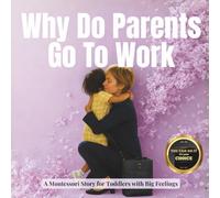 Why Do Parents Go To Work: A calm Montessori story about goodbyes, big feelings and coming back (Transitions with Me)