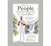 Why Do People Abandon Themselves to Love Others: A Journey to Discover Why We Ignore the Love Within While Searching for Love Outside