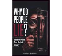 WHY DO PEOPLE LIE: Inside the Minds That Distort Reality