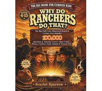 Why Do Ranchers Do That?: 100,000 Questions & Amazing Answers: The Big Full-Color Illustrated Ranch & Cowboy Encyclopedia of Fun Facts About Cattle, ... & Western Life for Curious Kids Ages 6-13