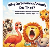 Why Do Savanna Animals Do That?: Weird Savanna Animal Behaviors and Fun Facts for Kids Ages 7-9 (Why Do Animals Do That?)