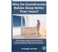 Why Do Scandinavian Babies Sleep Better Than Yours?: The Nordic Sleep Secrets Every Parent Wishes They Knew Sooner