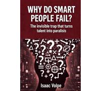 WHY DO SMART PEOPLE FAIL? The invisible trap that turns talent into paralysis: A book for people who don’t get what they believe they deserve.