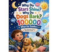 Why Do Stars Shine? Why Do Dogs Bark?: 100000 Whys for Toddlers - The Ultimate First Question Book