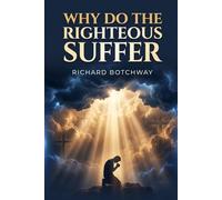 Why Do The Righteous Suffer: A Bible Study on the Life, Trials, and Triumph of Job