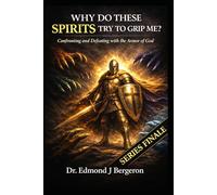 Why Do These Spirits Try To Grip Me? Confronting and Defeating With the Armor of God: Series Finale