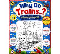 Why Do Trains...?: A Curious Kid's Encyclopedia of 100+ Why Questions, Fun Facts & Color-Your-Own Illustrations - Plus Quizzes, Mazes & Activity Pages! (Ages 6+)