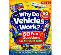 Why Do Vehicles Work?: 60 Fun Questions for Curious Kids: Amazing Answers and Fun Facts About Cars, Trucks, and Big Machines
