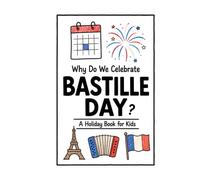 Why Do We Celebrate Bastille Day?: A Fun, Educational, and Illustrated Holiday Book for Kids and Curious Minds About the French National Day (Celebrations for Kids)