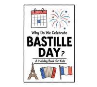 Why Do We Celebrate Bastille Day?: A Fun, Educational, and Illustrated Holiday Book for Kids and Curious Minds About the French National Day (Celebrations for Kids)