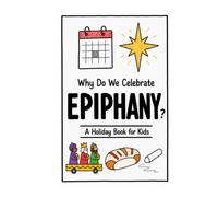 Why Do We Celebrate Epiphany?: A Fun, Educational, and Illustrated Holiday Book for Kids and Curious Minds About Three Kings' Day (Celebrations for Kids)