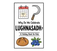 Why Do We Celebrate Lughnasadh?: A Fun, Educational, and Illustrated Holiday Book for Kids and Curious Minds About the Celtic First Harvest Festival (Celebrations for Kids)