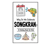 Why Do We Celebrate Songkran?: A Fun, Educational, and Illustrated Holiday Book for Kids and Curious Minds About Thailand's Water Festival and New Year (Celebrations for Kids)