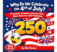 Why Do We Celebrate the 4th of July?: Fireworks, Freedom, and Fun Facts About America's 250th Birthday (A Curious Kids' Guide, Ages 6-9)