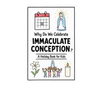 Why Do We Celebrate the Immaculate Conception?: A Fun, Educational, and Illustrated Holiday Book for Kids and Curious Minds About Mary's Special Feast Day (Celebrations for Kids)
