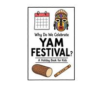 Why Do We Celebrate the Yam Festival?: A Fun, Educational, and Illustrated Holiday Book for Kids and Curious Minds About West Africa's Harvest Celebration (Celebrations for Kids)