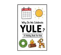 Why Do We Celebrate Yule?: A Fun, Educational, and Illustrated Holiday Book for Kids and Curious Minds About the Winter Solstice Festival (Celebrations for Kids)