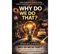 WHY DO WE DO THAT?: 100 Curious Questions, Simple Answers, and Everyday Mysteries Explained: 1 (Why Do We Do That Series)