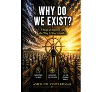 WHY DO WE EXIST?: A MAP TO EXPLORE LIFE THE WAY IT WAS INTENDED