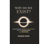 Why Do We Exist?: Consciousness, Artificial Intelligence, and Human Search for Meaning (THE GREAT QUESTIONS SERIES)