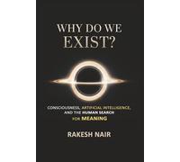 Why Do We Exist?: Consciousness, Artificial Intelligence, and Human Search for Meaning (THE GREAT QUESTIONS SERIES)