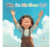 Why do we grow up ?: An illustrated book for kids about Life. Bedtime stories. (Why ? Life explained to children.)