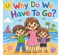 Why Do We Have To Go?: A Sweet Story About Family, Friendship, and New Beginnings