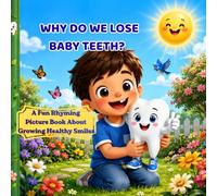 Why Do We Lose Baby Teeth?: A Fun Rhyming Picture Book About Growing Healthy Smiles
