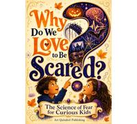 Why Do We Love to Be Scared?: A Science Encyclopedia for Kids with Fascinating Facts About Fear, Brain Mysteries, Strange Body Reactions, Creepy Creatures, Scary Fun, and Halloween