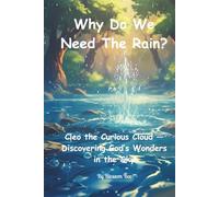 Why Do We Need the Rain?: A Story About Rain, Growing Things, and God's Care. (The Adventures of Cleo the Curious Cloud)