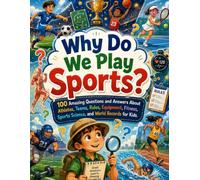 Why Do We Play Sports?: 100 Amazing Questions and Answers About Athletes, Teams, Rules, Equipment, Fitness, Sports Science, and World Records for Kids