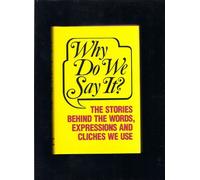 Why Do We Say it?: The Stories behind the Words, Expressions and Cliches We Use