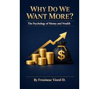 Why Do We Want More? The Psychology of Money and Wealth: The hidden roots of our desires and the paradox of abundance.