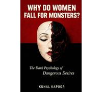 Why Do Women Fall for Monsters?: Understanding the Psychology of Toxic Attraction, Dark Relationships, and the Path to Healing