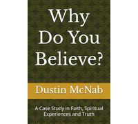 Why Do You Believe?: A Case Study in Faith, Spiritual Experiences and Truth