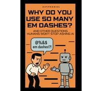 Why Do You Use So Many Em Dashes?: And Other Questions Humans Won’t Stop Asking AI