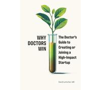 Why Doctors Win: The Doctor's Guide to Creating or Joining a High-Impact Startup