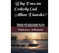 Why Does an Orderly God Allow Disorder?: “Aligning with God’s Design for Life, Purpose, and Relationships” Part 2