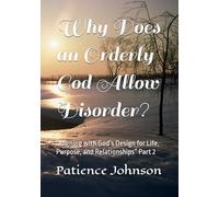 Why Does an Orderly God Allow Disorder?: “Aligning with God’s Design for Life, Purpose, and Relationships” Part 2