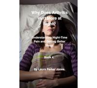 Why Does Arthritis Hurt More at Night.: Understanding Night-Time Pain and Getting Better Sleep. Book 4. (The Arthritis Symptoms Explained Series.)