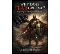Why Does Fear Grip Me?: Confronting and Defeating the Spirit of Fear