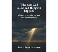 Why Does God Allow Bad Things to Happen?: A Biblical Look at Suffering, Hope, and Divine Sovereignty