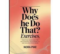 Why Does he Do That? Exercises: Practical Exercises for Recognizing, Responding to and Healing from from Abuse