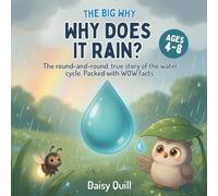 Why Does It Rain?: The round-and-round, true story of the water cycle. Packed with WOW facts.: 3 (The Big Why)
