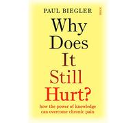 Why Does It Still Hurt?: how the power of knowledge can overcome chronic pain