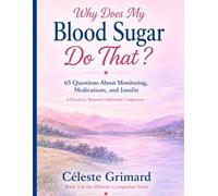 Why Does My Blood Sugar Do That?: 65 Questions About Monitoring, Medications, and Insulin; A Practical, Research-Informed Companion (Diabetes Companion Series)