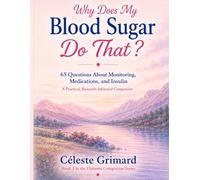 Why Does My Blood Sugar Do That?: 65 Questions About Monitoring, Medications, and Insulin; A Practical, Research-Informed Companion (Diabetes Companion Series)