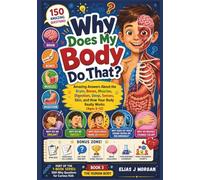Why Does My Body Do That?: Amazing Answers About the Brain, Bones, Muscles, Digestion, Sleep, Senses, Skin, and How Your Body Really Works (Ages 6-12): 3 (1001 Why Questions for Curious Kids Series)